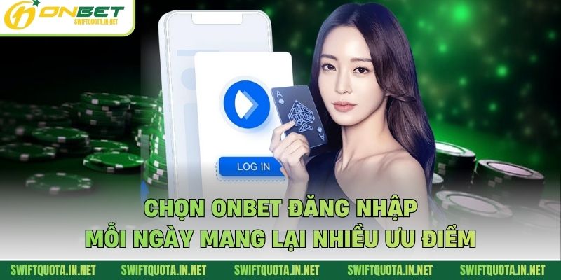 Chọn Onbet đăng nhập mỗi ngày mang lại nhiều ưu điểm