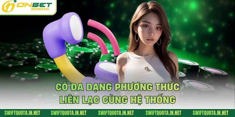 Có đa dạng phương thức liên lạc cùng hệ thống