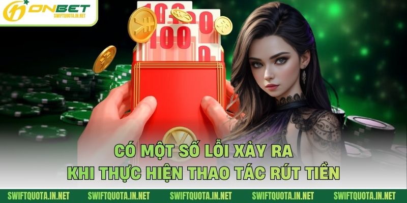 Có một số lỗi xảy ra khi thực hiện thao tác rút tiền