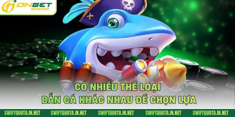 Có nhiều thể loại bắn cá khác nhau để chọn lựa