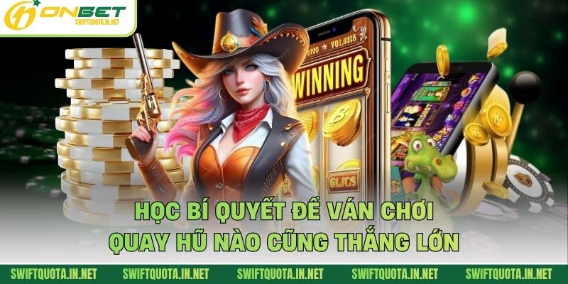 Học bí quyết để ván chơi quay hũ nào cũng thắng lớn