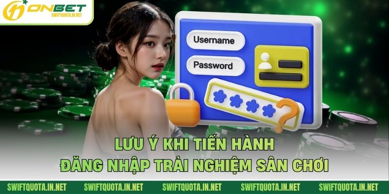 Lưu ý khi tiến hành đăng nhập trải nghiệm sân chơi