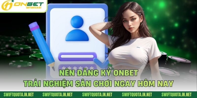 Nên đăng ký Onbet trải nghiệm sân chơi ngay hôm nay