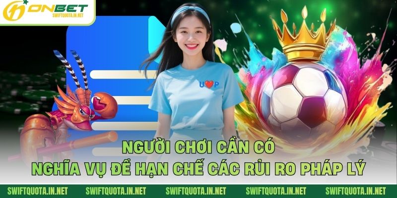 Người chơi cần có nghĩa vụ để hạn chế các rủi ro pháp lý