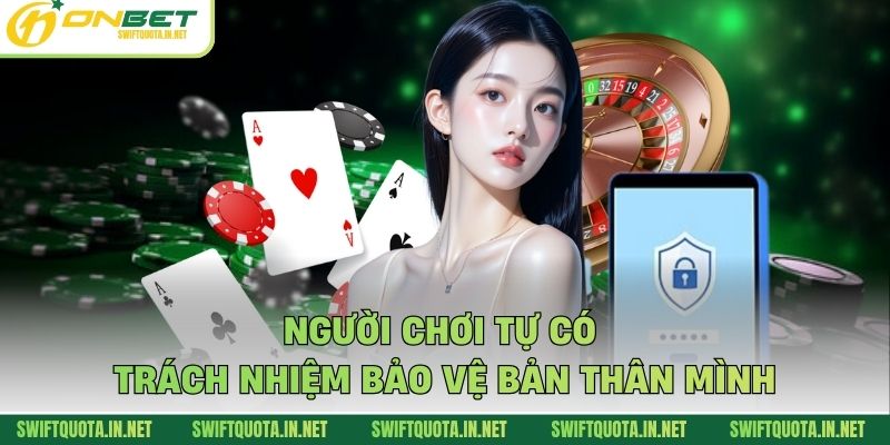 Người chơi tự có trách nhiệm bảo vệ bản thân mình