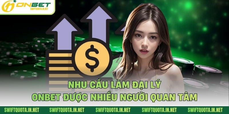 Nhu cầu làm đại lý Onbet được nhiều người quan tâm