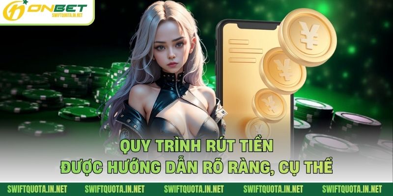 Quy trình rút tiền được hướng dẫn rõ ràng, cụ thể