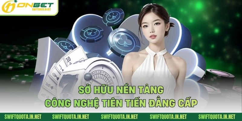 Sở hữu nền tảng công nghệ tiên tiến đẳng cấp